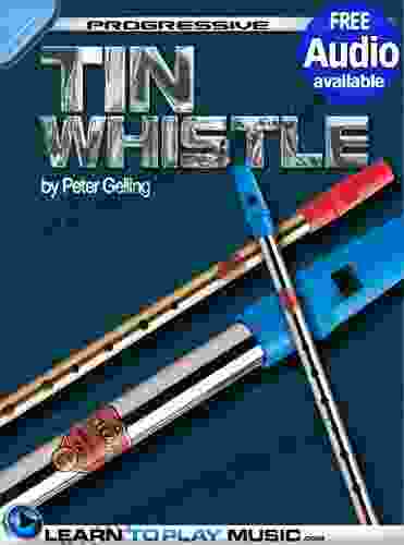 Tin Whistle Lessons For Beginners: Teach Yourself How To Play Tin Whistle (Free Audio Available) (Progressive)