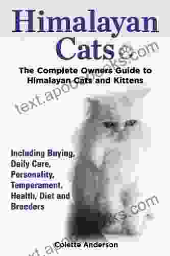 Himalayan Cats: The Complete Owners Guide To Himalayan Cats And Kittens Including Buying Daily Care Personality Temperament Health Diet And Breeders