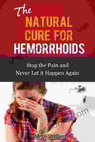 The Natural Cure for Hemorrhoids Stop the Pain and Never Let it Happen Again (hemorrhoid prevention hemorrhoid treatment)