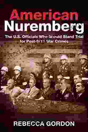 American Nuremberg: The U S Officials Who Should Stand Trial For Post 9/11 War Crimes