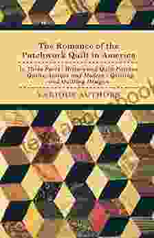 The Romance Of The Patchwork Quilt In America In Three Parts History And Quilt Patches Quilts Antique And Modern Quilting And Quilting Designs