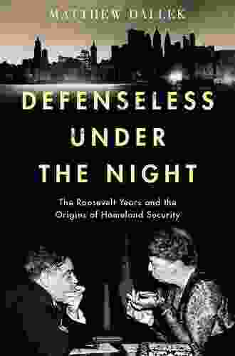 Defenseless Under The Night: The Roosevelt Years And The Origins Of Homeland Security