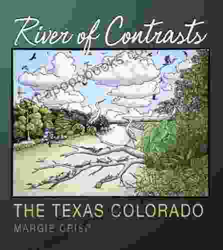 River Of Contrasts: The Texas Colorado (River Sponsored By The Meadows Center For Water And The Environment Texas State University)