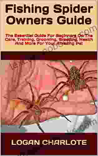 Fishing Spider Owners Guide : The Essential Guide For Beginners On The Care Training Grooming Breeding Health And More For Your Amazing Pet