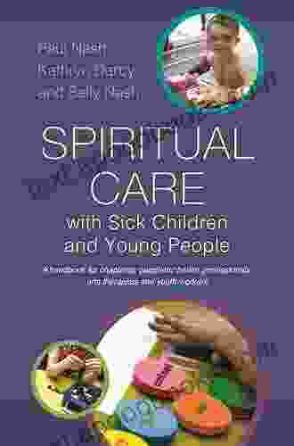 Spiritual Care With Sick Children And Young People: A Handbook For Chaplains Paediatric Health Professionals Arts Therapists And Youth Workers