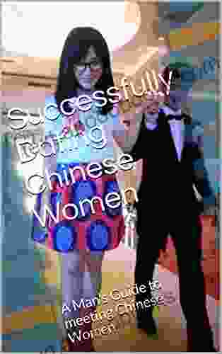 Successfully Dating Chinese Women: A Man s Guide to meeting Chinese Women (Asian Singles 1)