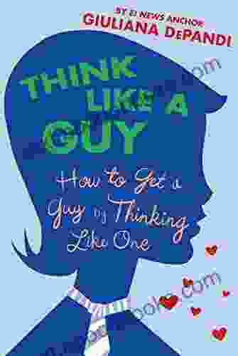 Think Like A Guy: How To Get A Guy By Thinking Like One