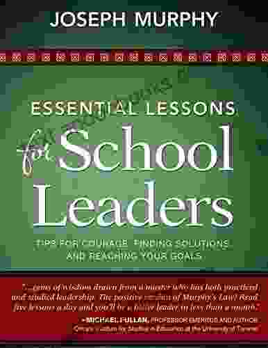 Essential Lessons For School Leaders: Tips For Courage Finding Solutions And Reaching Your Goals