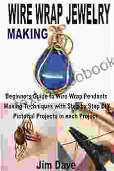 WIRE WRAP JEWELRY Making: Beginners Guide to Wire Wrap Pendants Making Techniques with Step by Step DIY Pictorial Projects in each Project