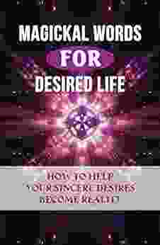 Magickal Words For Desired Life: How To Help Your Sincere Desires Become Reality : Secret Magic Words