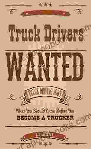 Truck Drivers Wanted : Truck Driving Jobs And What You Should Know Before You Become A Trucker