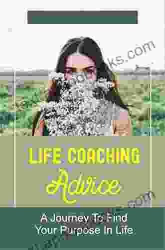 Life Coaching Advice: A Journey To Find Your Purpose In Life