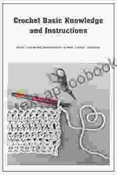 Crochet Basic Knowledge And Instructions: Detail Tutorial And Demonstration To Basic Crochet Technique