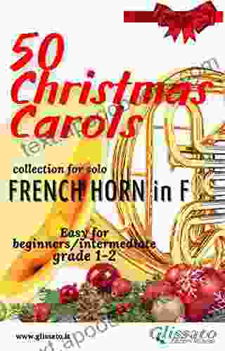 50 Christmas Carols For Solo French Horn In F: Easy For Beginners/Intermediate