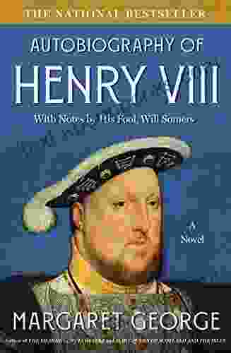 The Autobiography Of Henry VIII: With Notes By His Fool Will Somers: A Novel