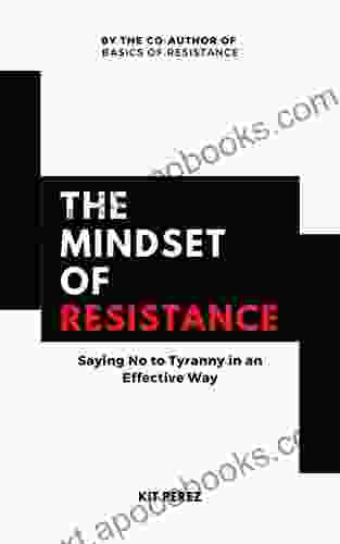 The Mindset Of Resistance: Saying No To Tyranny In An Effective Way