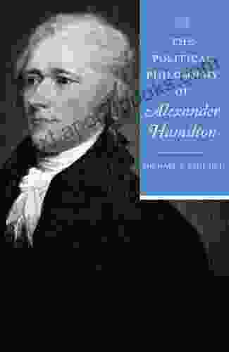 The Political Philosophy Of Alexander Hamilton (The Political Philosophy Of The American Founders)