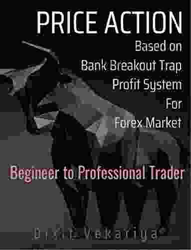 Price Action And Market Traps For Forex: Technical Analysis And Volume Scalping Charting Breakout Traps For Serious Trader