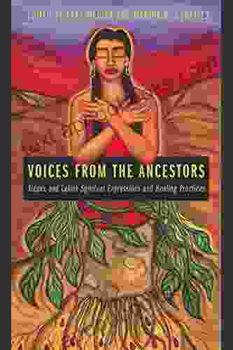 Voices From The Ancestors: Xicanx And Latinx Spiritual Expressions And Healing Practices