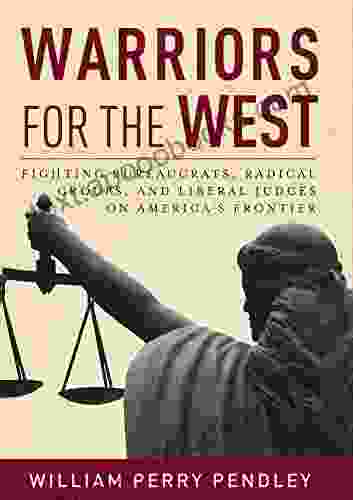 Warriors For The West: Fighting Bureaucrats Radical Groups And Liberal Judges On America S Frontier