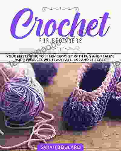 CROCHET FOR BEGINNERS: Your First Guide To Learn Crochet With Fun And Realize Your Projects With Easy Patterns And Stitches (Handmade Creation 1)